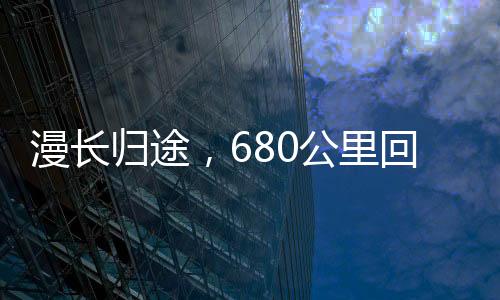 漫長(zhǎng)歸途，680公里回家路走了38小時(shí)