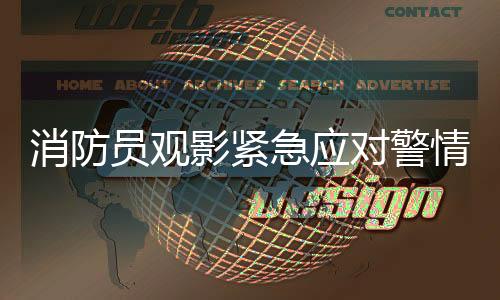 消防員觀影緊急應(yīng)對(duì)警情，行動(dòng)迅捷邊脫3D眼鏡展現(xiàn)職業(yè)素養(yǎng)