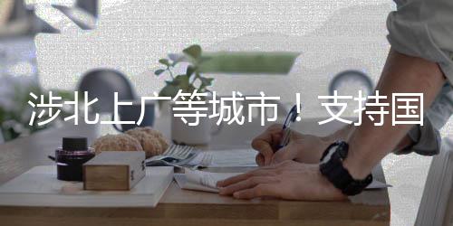涉北上廣等城市！支持國(guó)際消費(fèi)中心城市培育建設(shè)若干措施發(fā)布