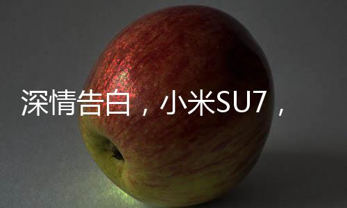 深情告白，小米SU7，你照亮了我童年的彩虹——一位十歲小學(xué)生的真摯心聲