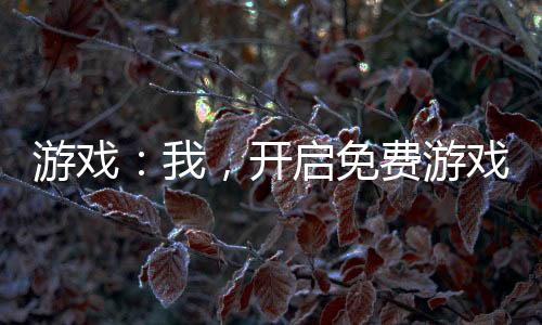 游戲：我，開啟免費(fèi)游戲時代