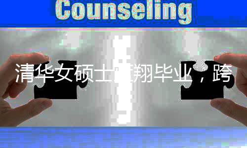 清華女碩士藍(lán)翔畢業(yè)，跨界融合的勵志故事