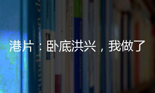 港片：臥底洪興，我做了商業(yè)大亨