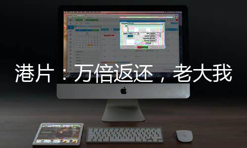 港片：萬倍返還，老大我絕不藏私