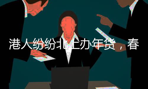 港人紛紛北上辦年貨，春節(jié)購物熱潮涌動(dòng)