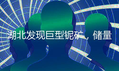 湖北發(fā)現(xiàn)巨型鈮礦，儲量達253.8萬噸，引領礦業(yè)新篇章