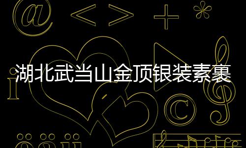 湖北武當(dāng)山金頂銀裝素裹，宛若仙境