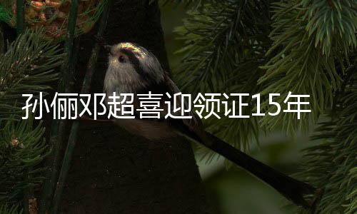 孫儷鄧超喜迎領(lǐng)證15年，愛情長(zhǎng)跑終成正果，幸福婚姻見證真摯情感