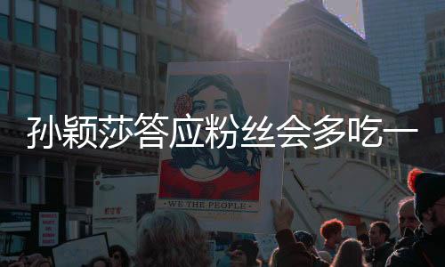 孫穎莎答應粉絲會多吃一點，運動員的健康與關愛引發(fā)關注