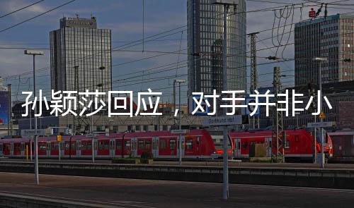 孫穎莎回應，對手并非小學六年級