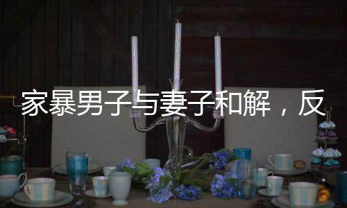 家暴男子與妻子和解，反思與重建關(guān)系的旅程