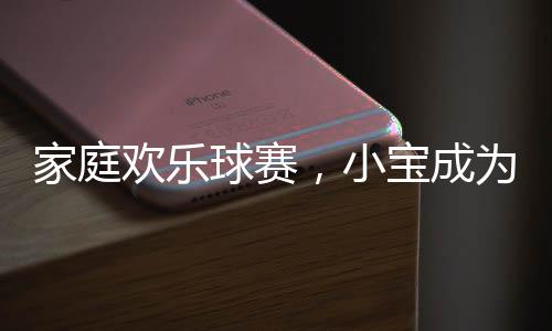 家庭歡樂球賽，小寶成為意外的球星