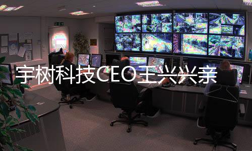 宇樹(shù)科技CEO王興興親自代言，引領(lǐng)科技潮流新風(fēng)向