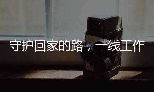 守護回家的路，一線工作者的溫情護航