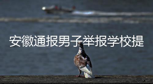 安徽通報(bào)男子舉報(bào)學(xué)校提前開(kāi)學(xué)遭懟事件，各方回應(yīng)與深度解析