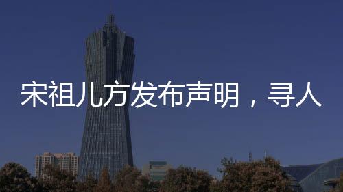 宋祖兒方發(fā)布聲明，尋人男子實為寄宿家庭弟弟