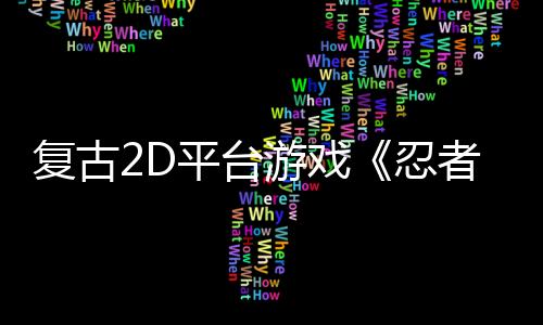 復(fù)古2D平臺(tái)游戲《忍者明》玩轉(zhuǎn)“飛雷神”瞬移術(shù)，新品節(jié)Demo試玩新地圖！