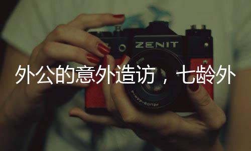 外公的意外造訪，七齡外孫的溫情招待