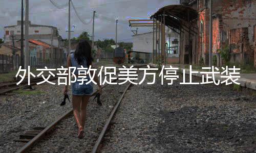 外交部敦促美方停止武裝臺(tái)灣，維護(hù)地區(qū)和平穩(wěn)定的堅(jiān)定立場(chǎng)