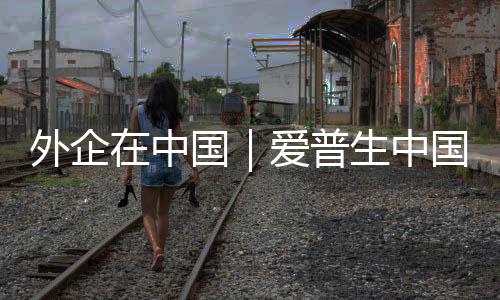 外企在中國(guó)｜愛(ài)普生中國(guó)總裁：深化本土化“共創(chuàng)”戰(zhàn)略，應(yīng)對(duì)“中國(guó)速度”新挑戰(zhàn)