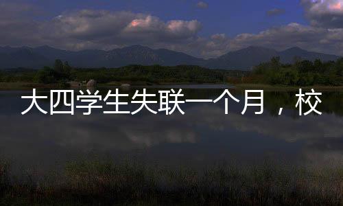 大四學(xué)生失聯(lián)一個月，校園內(nèi)外焦急尋找