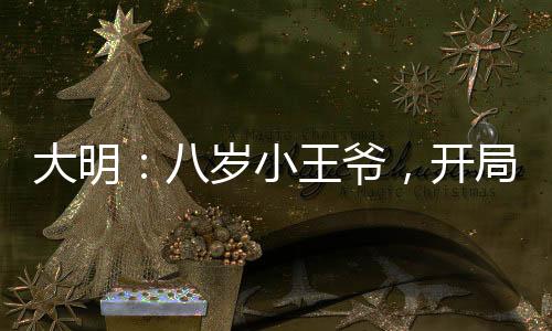 大明：八歲小王爺，開局炮轟朱棣