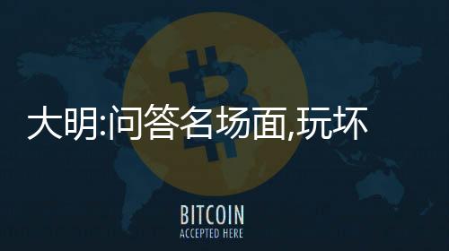 大明:問答名場面,玩壞朱元璋