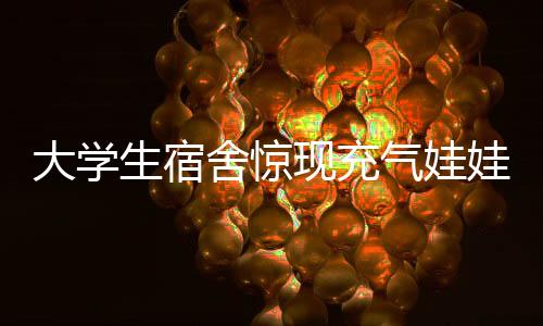 大學(xué)生宿舍驚現(xiàn)充氣娃娃火災(zāi)事件，安全意識(shí)亟待加強(qiáng)