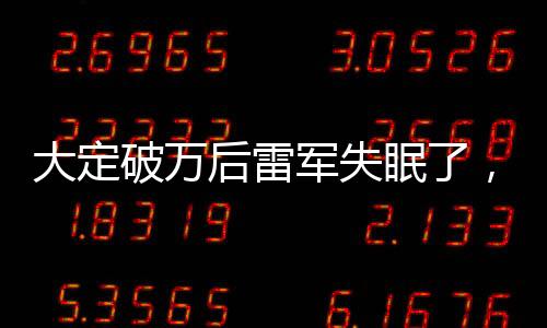 大定破萬后雷軍失眠了，深度解析背后的故事與挑戰(zhàn)