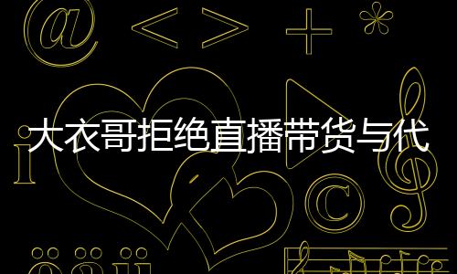 大衣哥拒絕直播帶貨與代言，堅(jiān)守自我堅(jiān)持藝術(shù)之路