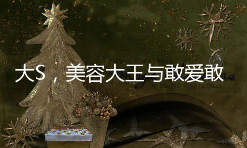 大S，美容大王與敢愛敢恨的傳奇人生