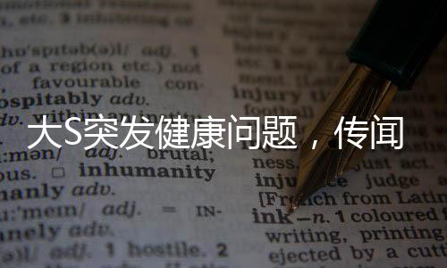 大S突發(fā)健康問題，傳聞因病未及時(shí)前往大醫(yī)院就醫(yī)