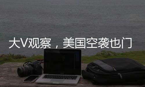 大V觀察，美國空襲也門引風波，一場意外引發(fā)的連鎖反應終成捅了馬蜂窩的事件