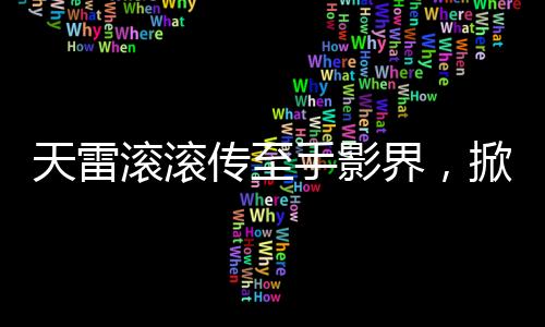 天雷滾滾傳至手影界，掀起業(yè)界風(fēng)暴