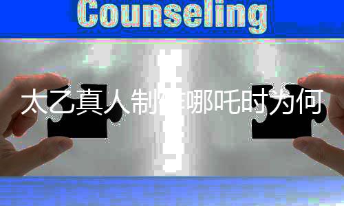 太乙真人制作哪吒時(shí)為何選用蓮藕材料？背后的故事揭秘。