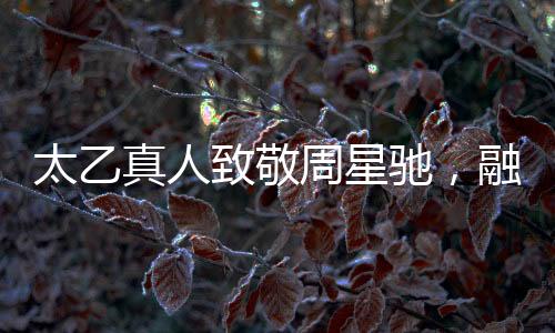 太乙真人致敬周星馳，融合傳統(tǒng)與現(xiàn)代的奇幻臺詞