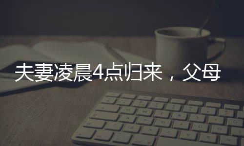 夫妻凌晨4點歸來，父母用鞭炮聲傳遞深情迎接