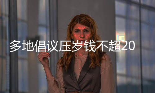多地倡議壓歲錢不超20元，重新審視傳統(tǒng)習(xí)俗與現(xiàn)代價值的平衡