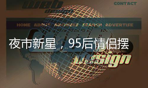 夜市新星，95后情侶擺攤賣麻糍，日入四千展現(xiàn)創(chuàng)業(yè)魅力