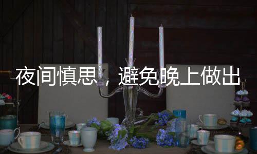 夜間慎思，避免晚上做出重大決定