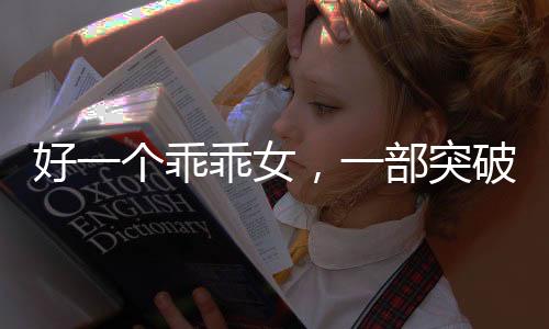 好一個乖乖女，一部突破十億觀看量的爆款短劇引領潮流