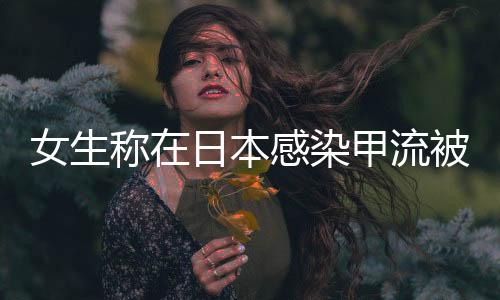 女生稱在日本感染甲流被抬上救護車事件，細節(jié)與反思