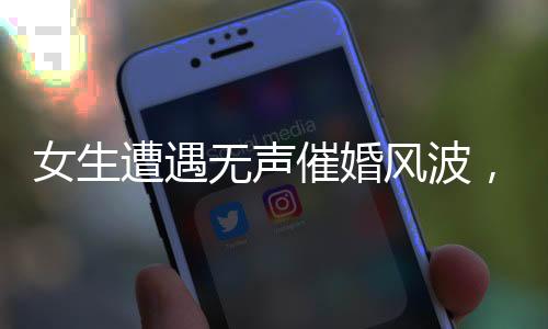 女生遭遇無聲催婚風波，手語背后的情感沖突