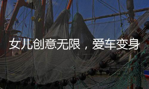 女兒創(chuàng)意無限，愛車變身大花臉——父女之間的趣事一樁