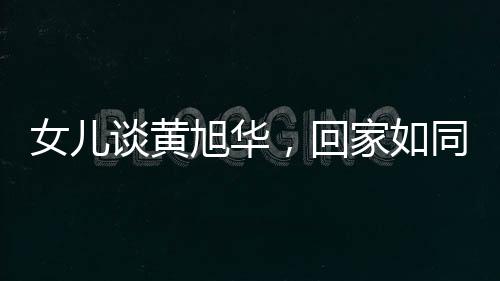 女兒談黃旭華，回家如同出差的真實(shí)寫照