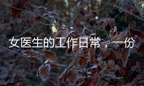 女醫(yī)生的工作日常，一份用心被六十萬人點(diǎn)贊的真實(shí)故事