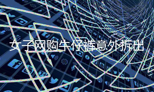 女子網(wǎng)購(gòu)牛仔褲意外拆出發(fā)黃內(nèi)褲，引發(fā)網(wǎng)絡(luò)熱議