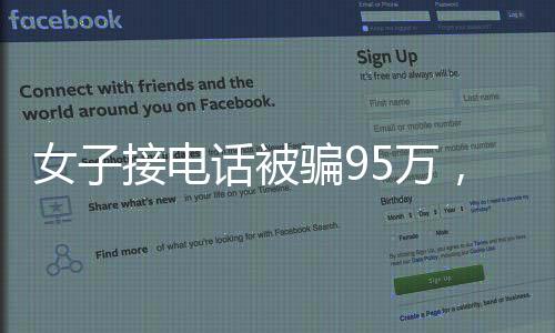 女子接電話被騙95萬，警惕電話詐騙，守護個人財產(chǎn)安全