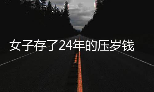 女子存了24年的壓歲錢，從一千元起見證時(shí)代變遷與個(gè)人堅(jiān)持