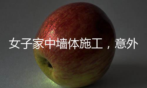 女子家中墻體施工，意外揭秘鄰居家具奇跡背后的故事